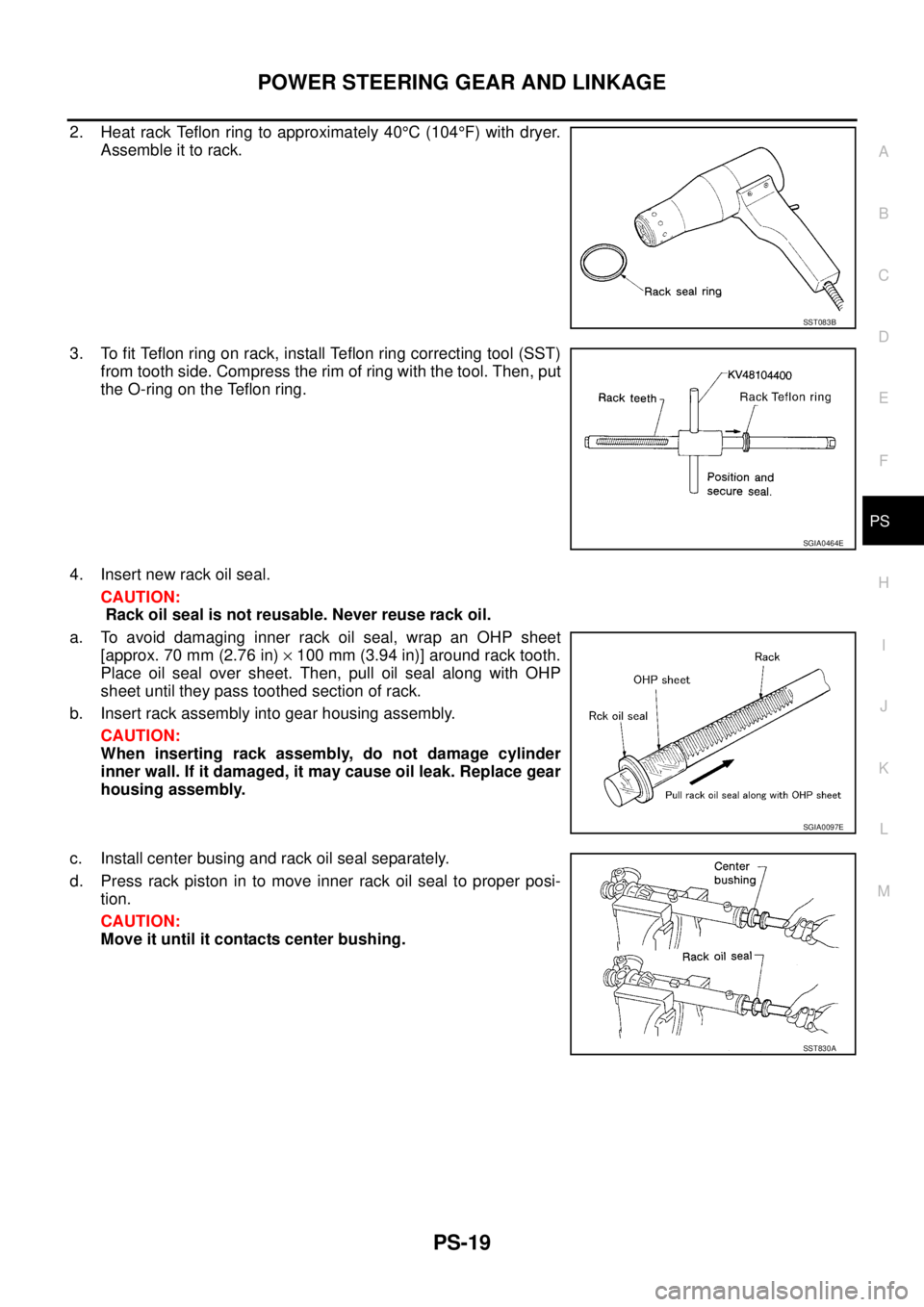 NISSAN X-TRAIL 2003  Service Repair Manual POWER STEERING GEAR AND LINKAGE
PS-19
C
D
E
F
H
I
J
K
L
MA
B
PS
 
2. Heat rack Teflon ring to approximately 40°C (104°F) with dryer.
Assemble it to rack.
3. To fit Teflon ring on rack, install Teflo