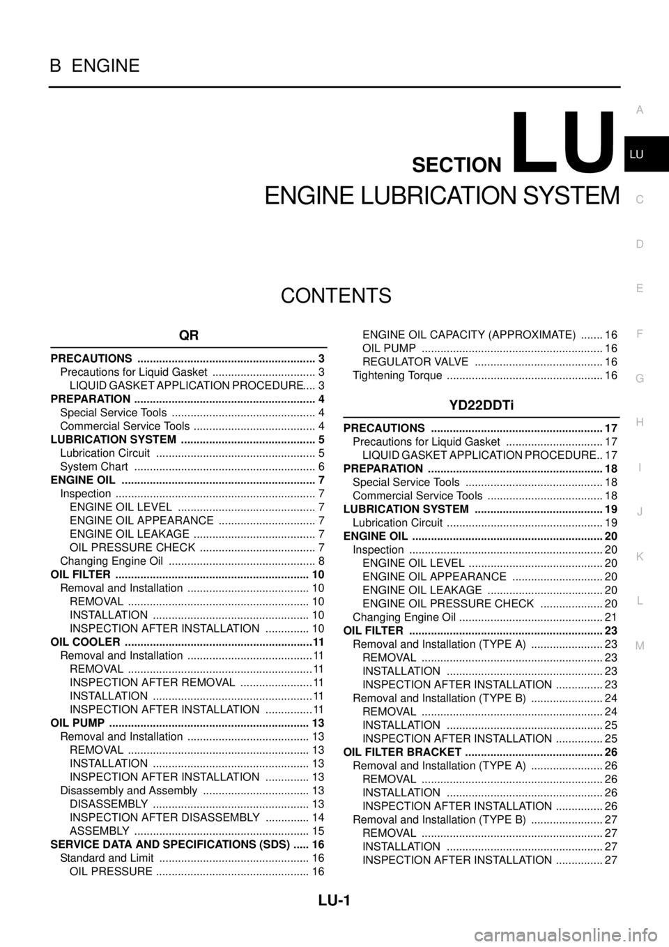 NISSAN X-TRAIL 2003  Service Repair Manual LU-1
ENGINE LUBRICATION SYSTEM
B  ENGINE
CONTENTS
C
D
E
F
G
H
I
J
K
L
M
SECTION 
A
LU
 
ENGINE LUBRICATION SYSTEM
QR
PRECAUTIONS .......................................................... 3
Precaution