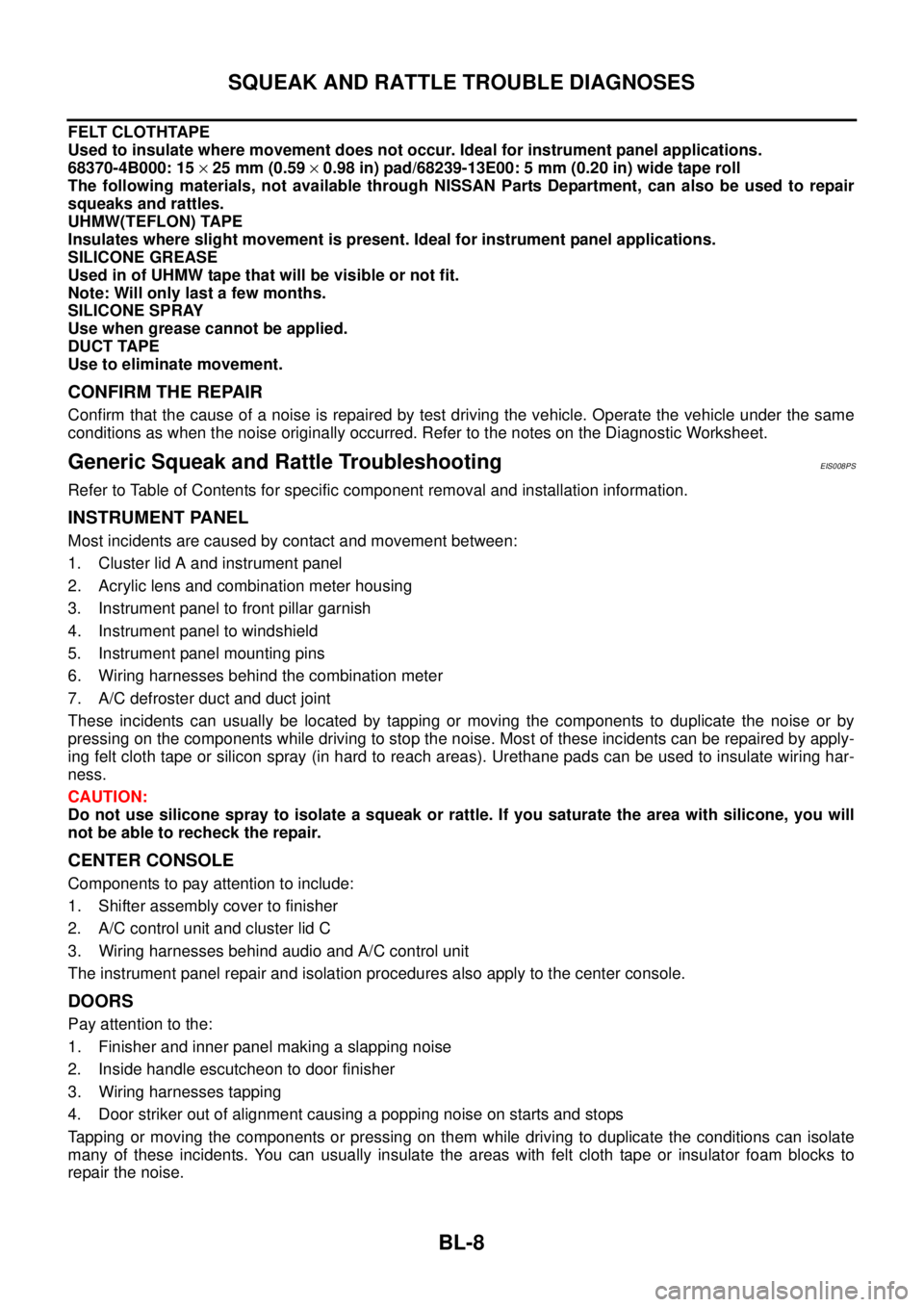 NISSAN X-TRAIL 2003  Service Repair Manual BL-8
SQUEAK AND RATTLE TROUBLE DIAGNOSES
 
FELT CLOTHTAPE
Used to insulate where movement does not occur. Ideal for instrument panel applications.
68370-4B000: 15 × 25 mm (0.59 × 0.98 in) pad/68239-