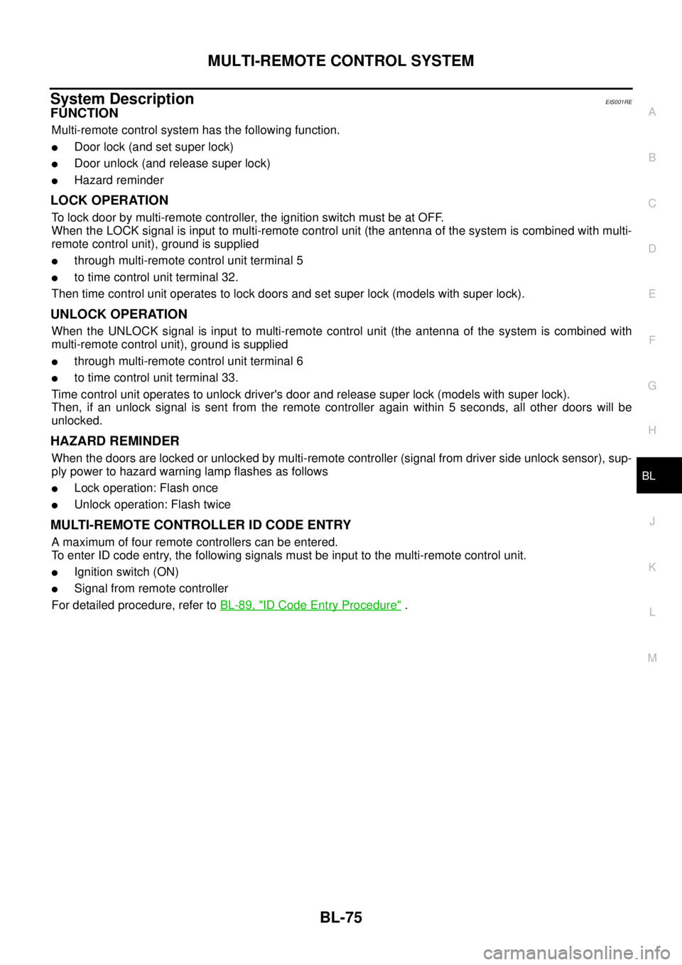 NISSAN X-TRAIL 2003  Service Repair Manual MULTI-REMOTE CONTROL SYSTEM
BL-75
C
D
E
F
G
H
J
K
L
MA
B
BL
 
System DescriptionEIS001RE
FUNCTION
Multi-remote control system has the following function.
Door lock (and set super lock)
Door unlock (