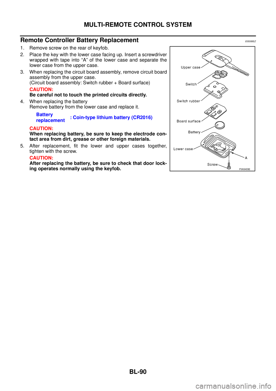 NISSAN X-TRAIL 2003  Service Repair Manual BL-90
MULTI-REMOTE CONTROL SYSTEM
 
Remote Controller Battery ReplacementEIS008EZ
1. Remove screw on the rear of keyfob.
2. Place the key with the lower case facing up. Insert a screwdriver
wrapped wi