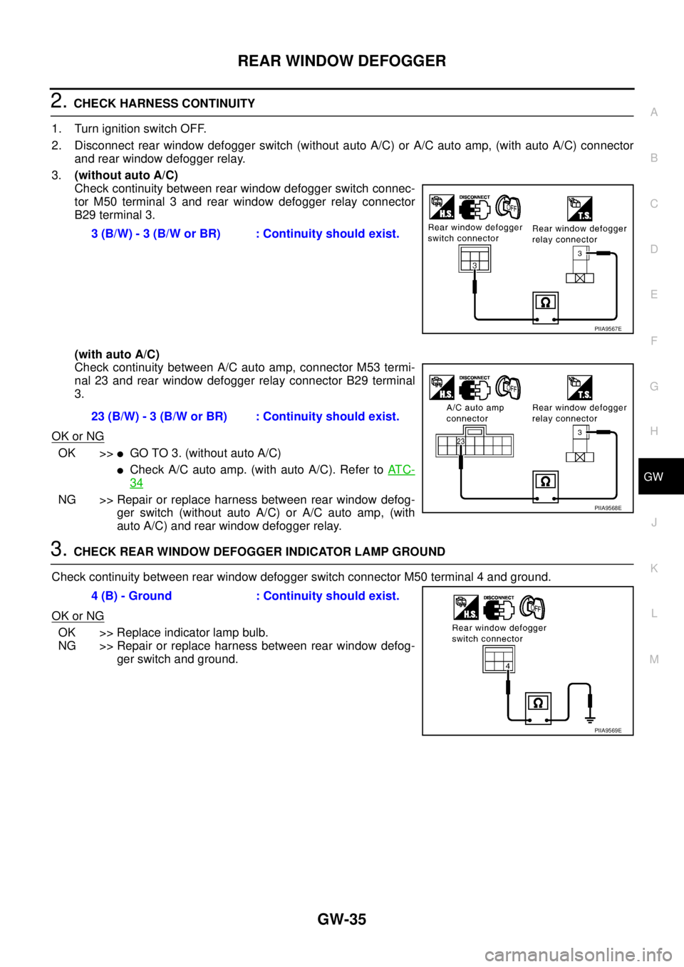 NISSAN X-TRAIL 2003  Service Repair Manual REAR WINDOW DEFOGGER
GW-35
C
D
E
F
G
H
J
K
L
MA
B
GW
 
2. CHECK HARNESS CONTINUITY
1. Turn ignition switch OFF.
2. Disconnect rear window defogger switch (without auto A/C) or A/C auto amp, (with auto