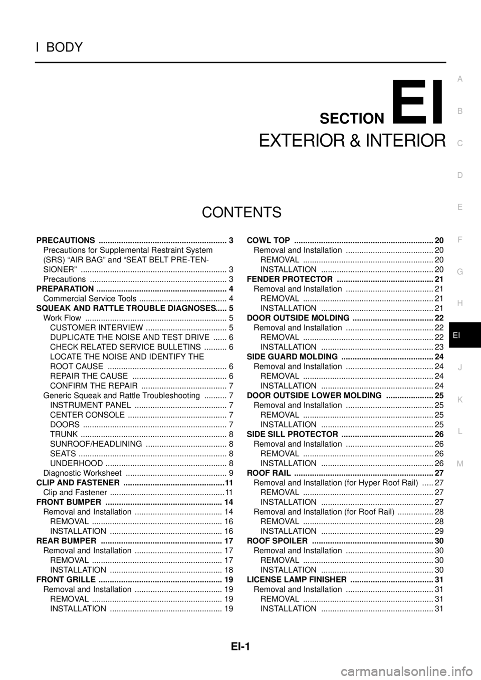 NISSAN X-TRAIL 2003  Service Repair Manual EI-1
EXTERIOR & INTERIOR
I  BODY
CONTENTS
C
D
E
F
G
H
J
K
L
M
SECTION 
A
B
EI
 
EXTERIOR & INTERIOR
PRECAUTIONS .......................................................... 3
Precautions for Supplementa
