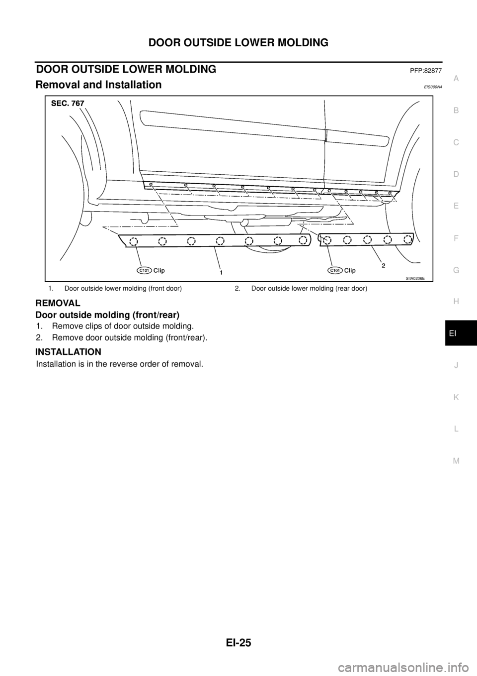 NISSAN X-TRAIL 2003  Service Repair Manual DOOR OUTSIDE LOWER MOLDING
EI-25
C
D
E
F
G
H
J
K
L
MA
B
EI
 
DOOR OUTSIDE LOWER MOLDINGPFP:82877
Removal and InstallationEIS000N4
REMOVAL
Door outside molding (front/rear)
1. Remove clips of door outs