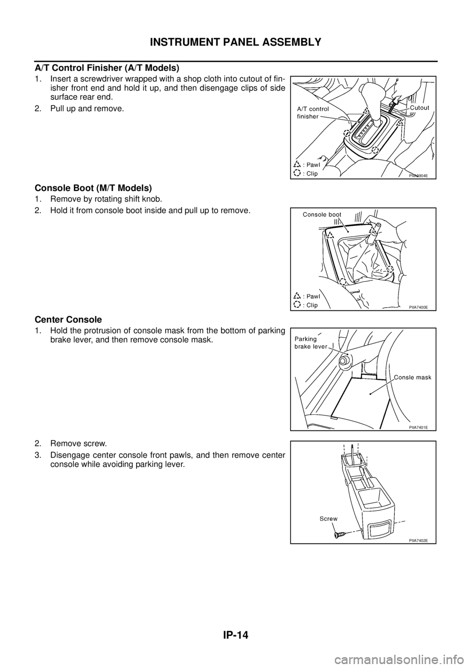 NISSAN X-TRAIL 2003  Service Repair Manual IP-14
INSTRUMENT PANEL ASSEMBLY
 
A/T Control Finisher (A/T Models)
1. Insert a screwdriver wrapped with a shop cloth into cutout of fin-
isher front end and hold it up, and then disengage clips of si