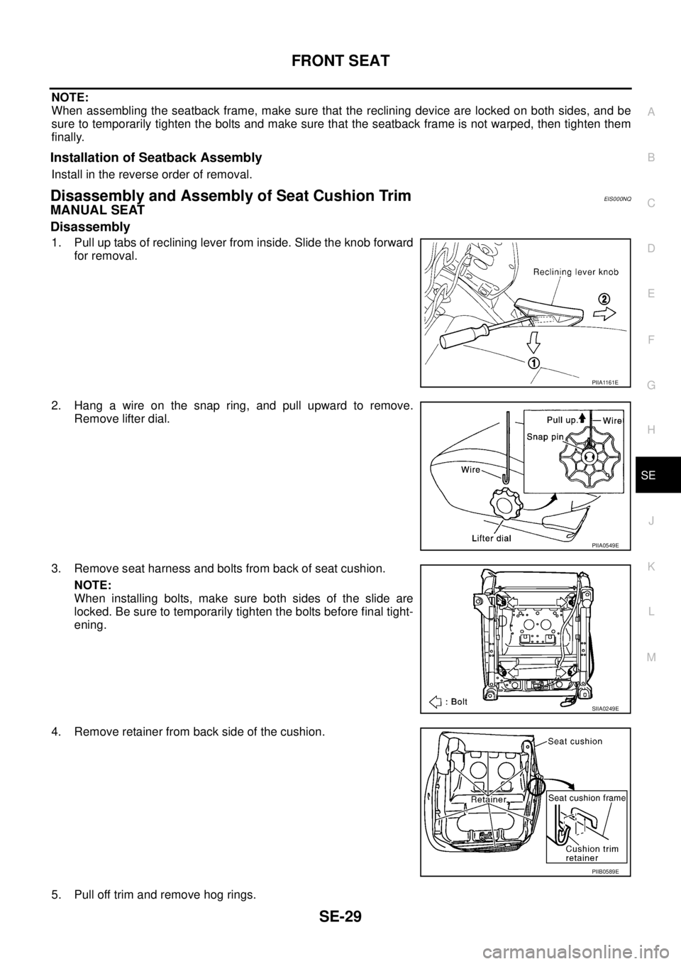 NISSAN X-TRAIL 2003  Service Repair Manual FRONT SEAT
SE-29
C
D
E
F
G
H
J
K
L
MA
B
SE
 
NOTE:
When assembling the seatback frame, make sure that the reclining device are locked on both sides, and be
sure to temporarily tighten the bolts and ma