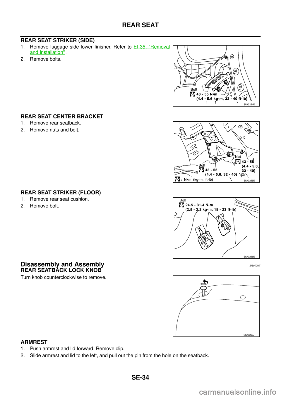 NISSAN X-TRAIL 2003 Service Repair Manual SE-34
REAR SEAT
REAR SEAT STRIKER (SIDE)
1. Remove luggage side lower finisher. Refer to EI-35, "Removal
and Installation" .
2. Remove bolts.
REAR SEAT CENTER BRACKET
1. Remove rear seatback.
2. Rem NISSAN X-TRAIL 2003 Service Repair Manual SE-34
REAR SEAT
REAR SEAT STRIKER (SIDE)
1. Remove luggage side lower finisher. Refer to EI-35, "Removal
and Installation" .
2. Remove bolts.
REAR SEAT CENTER BRACKET
1. Remove rear seatback.
2. Rem