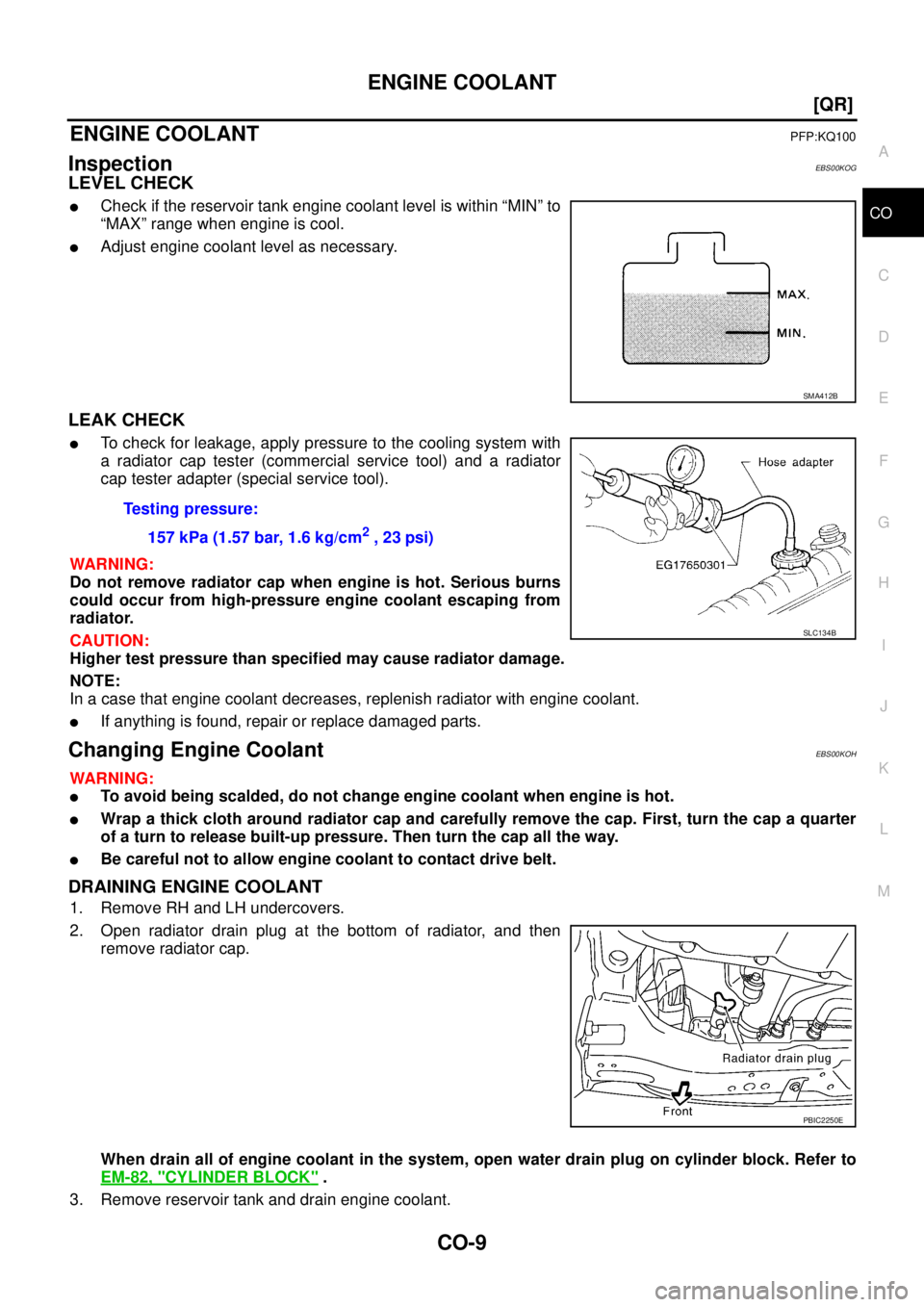 NISSAN X-TRAIL 2003  Service Owners Manual ENGINE COOLANT
CO-9
[QR]
C
D
E
F
G
H
I
J
K
L
MA
CO
 
ENGINE COOLANTPFP:KQ100
InspectionEBS00KOG
LEVEL CHECK
Check if the reservoir tank engine coolant level is within “MIN” to
“MAX” range whe