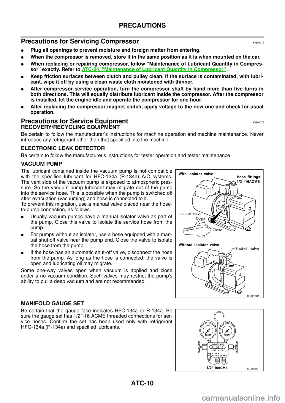 NISSAN X-TRAIL 2003  Service Repair Manual ATC-10
PRECAUTIONS
 
Precautions for Servicing CompressorEJS000T5
Plug all openings to prevent moisture and foreign matter from entering.
When the compressor is removed, store it in the same positio