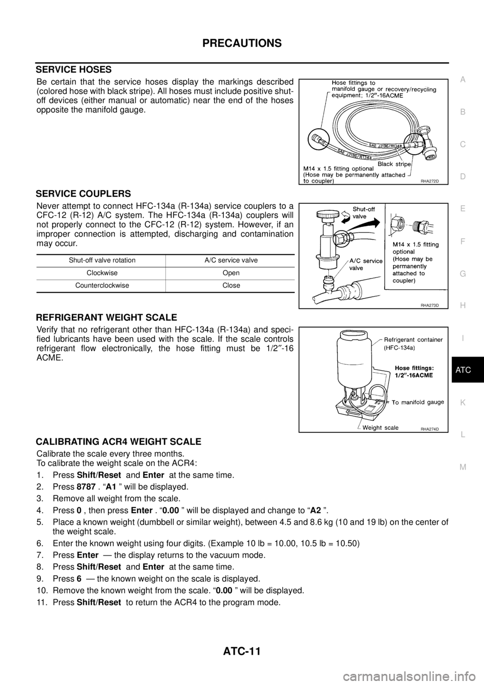 NISSAN X-TRAIL 2003  Service Repair Manual PRECAUTIONS
ATC-11
C
D
E
F
G
H
I
K
L
MA
B
AT C
 
SERVICE HOSES
Be certain that the service hoses display the markings described
(colored hose with black stripe). All hoses must include positive shut-
