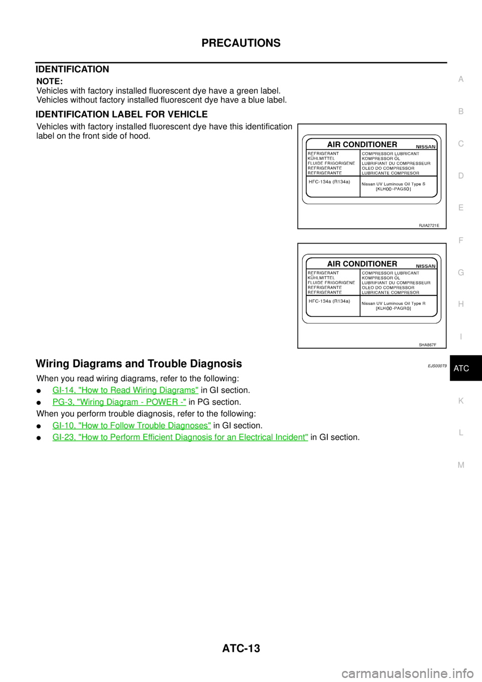 NISSAN X-TRAIL 2003  Service Repair Manual PRECAUTIONS
ATC-13
C
D
E
F
G
H
I
K
L
MA
B
AT C
 
IDENTIFICATION
NOTE:
Vehicles with factory installed fluorescent dye have a green label.
Vehicles without factory installed fluorescent dye have a blue