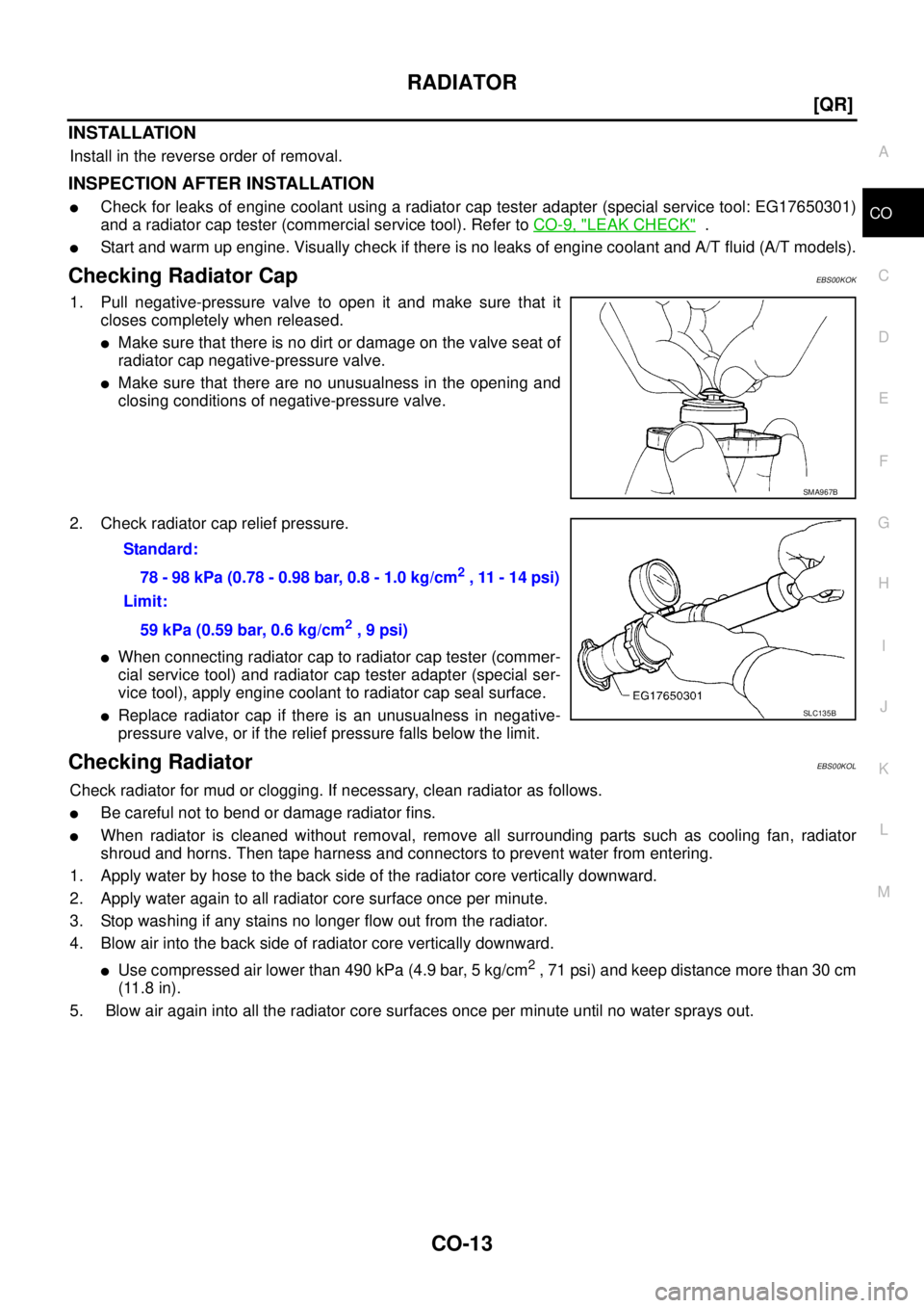 NISSAN X-TRAIL 2003  Service Repair Manual RADIATOR
CO-13
[QR]
C
D
E
F
G
H
I
J
K
L
MA
CO
 
INSTALLATION
Install in the reverse order of removal.
INSPECTION AFTER INSTALLATION
Check for leaks of engine coolant using a radiator cap tester adapt