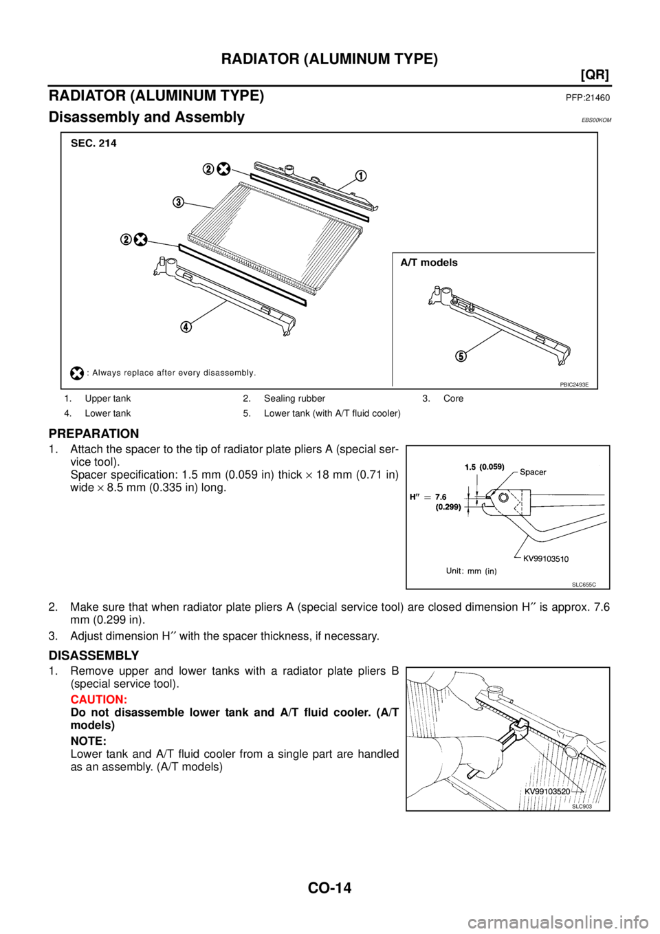 NISSAN X-TRAIL 2003  Service Repair Manual CO-14
[QR]
RADIATOR (ALUMINUM TYPE)
 
RADIATOR (ALUMINUM TYPE)PFP:21460
Disassembly and AssemblyEBS00KOM
PREPARATION
1. Attach the spacer to the tip of radiator plate pliers A (special ser-
vice tool)