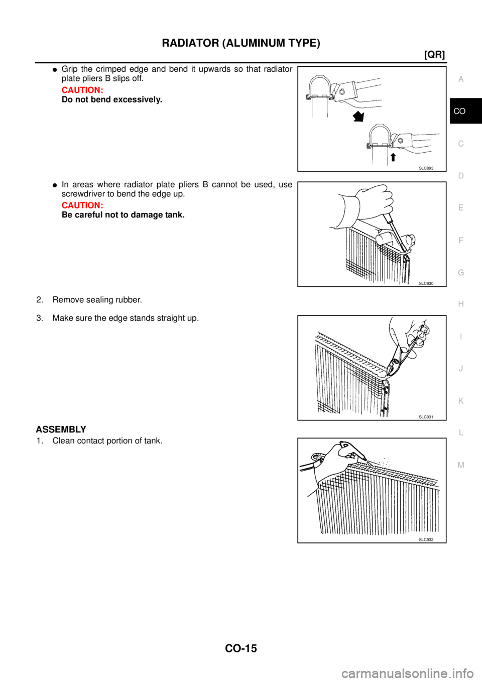 NISSAN X-TRAIL 2003  Service Repair Manual RADIATOR (ALUMINUM TYPE)
CO-15
[QR]
C
D
E
F
G
H
I
J
K
L
MA
CO
 
Grip the crimped edge and bend it upwards so that radiator
plate pliers B slips off.
CAUTION:
Do not bend excessively.
In areas where 