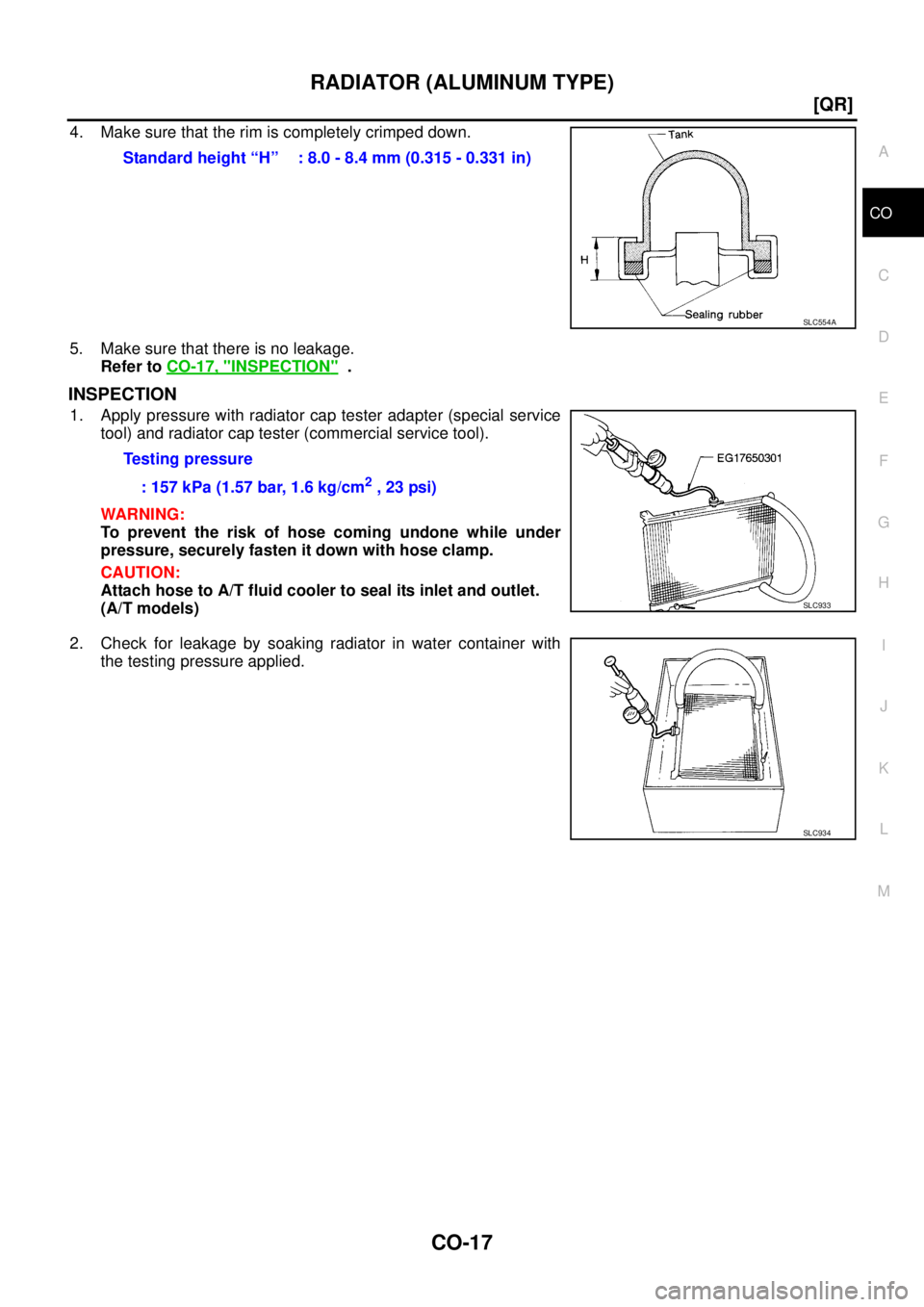 NISSAN X-TRAIL 2003  Service Repair Manual RADIATOR (ALUMINUM TYPE)
CO-17
[QR]
C
D
E
F
G
H
I
J
K
L
MA
CO
 
4. Make sure that the rim is completely crimped down.
5. Make sure that there is no leakage.
Refer to CO-17, "
INSPECTION"  .
INSPECTION