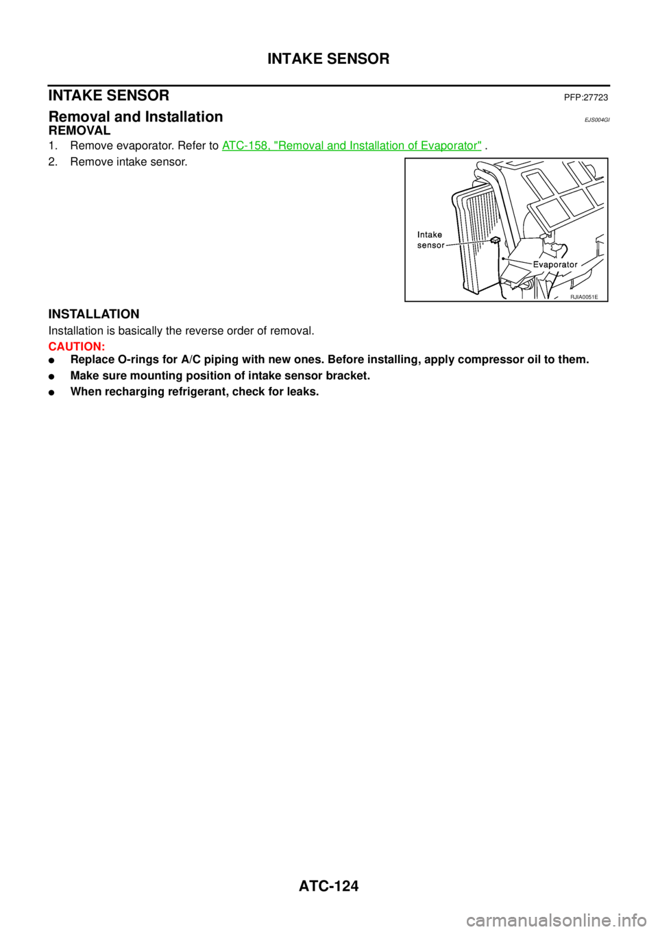 NISSAN X-TRAIL 2003  Service Repair Manual ATC-124
INTAKE SENSOR
 
INTAKE SENSORPFP:27723
Removal and InstallationEJS004GI
REMOVAL
1. Remove evaporator. Refer to ATC-158, "Removal and Installation of Evaporator" .
2. Remove intake sensor.
INST