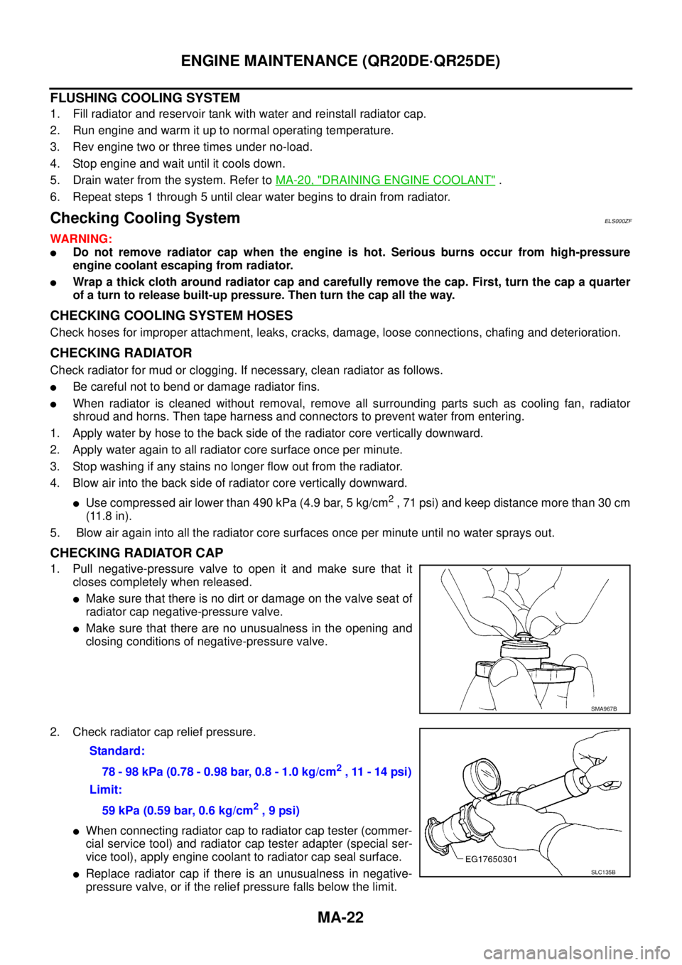 NISSAN X-TRAIL 2003  Service Repair Manual MA-22
ENGINE MAINTENANCE (QR20DE·QR25DE)
 
FLUSHING COOLING SYSTEM
1. Fill radiator and reservoir tank with water and reinstall radiator cap. 
2. Run engine and warm it up to normal operating tempera