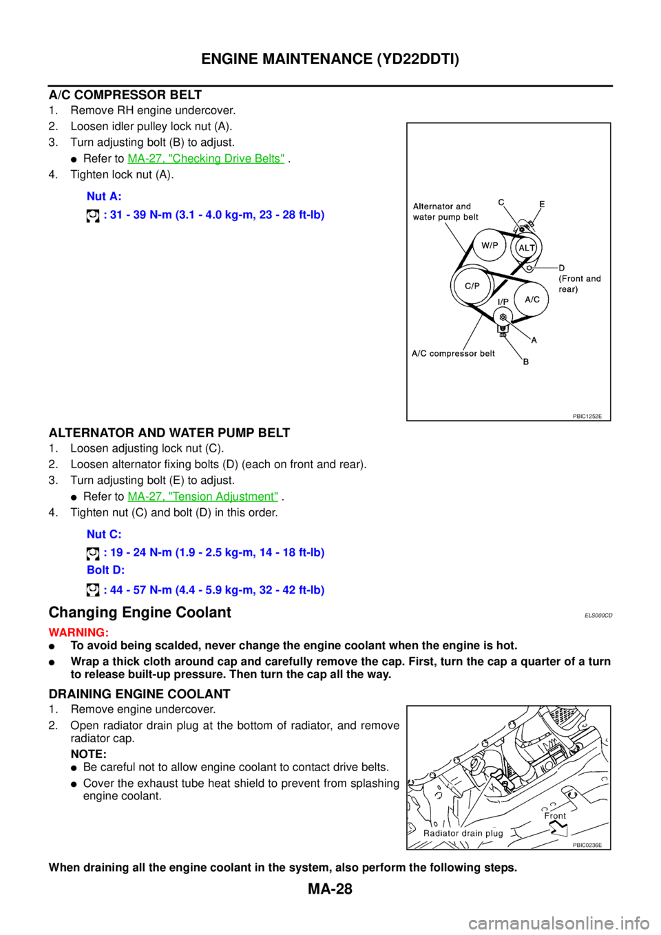 NISSAN X-TRAIL 2003  Service Repair Manual MA-28
ENGINE MAINTENANCE (YD22DDTI)
 
A/C COMPRESSOR BELT
1. Remove RH engine undercover.
2. Loosen idler pulley lock nut (A).
3. Turn adjusting bolt (B) to adjust.
Refer to MA-27, "Checking Drive Be