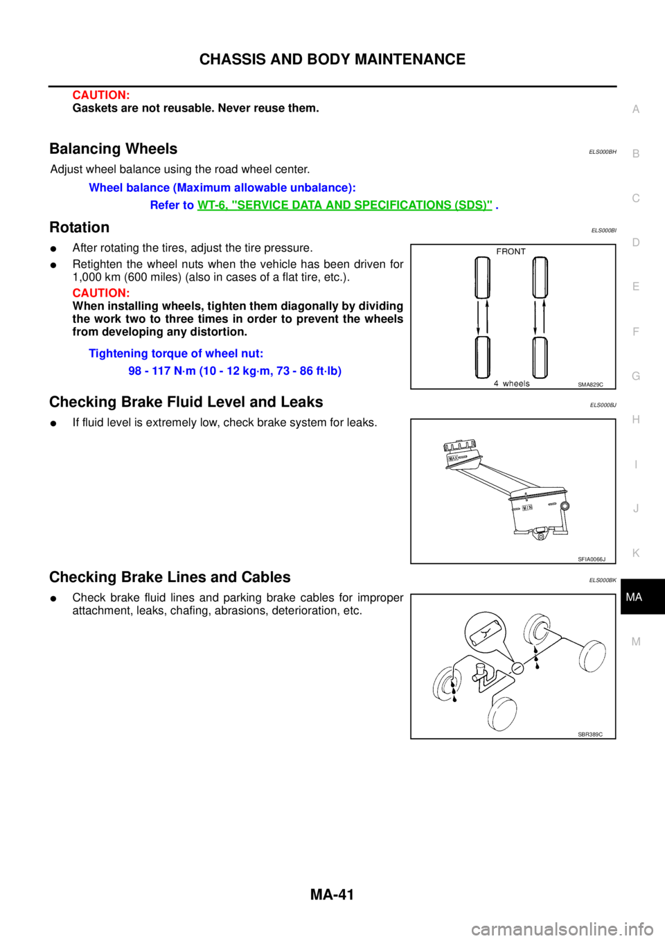 NISSAN X-TRAIL 2003  Service Repair Manual CHASSIS AND BODY MAINTENANCE
MA-41
C
D
E
F
G
H
I
J
K
MA
B
MA
 
CAUTION:
Gaskets are not reusable. Never reuse them. 
Balancing WheelsELS000BH
Adjust wheel balance using the road wheel center.
Rotation