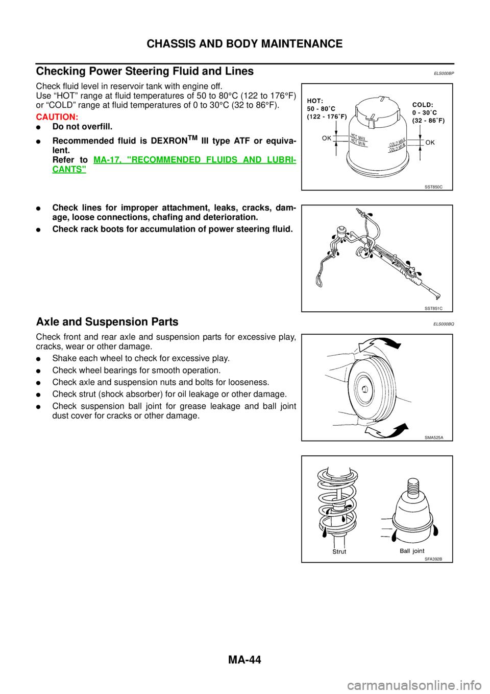 NISSAN X-TRAIL 2003  Service Repair Manual MA-44
CHASSIS AND BODY MAINTENANCE
 
Checking Power Steering Fluid and LinesELS000BP
Check fluid level in reservoir tank with engine off. 
Use “HOT” range at fluid temperatures of 50 to 80°C (122