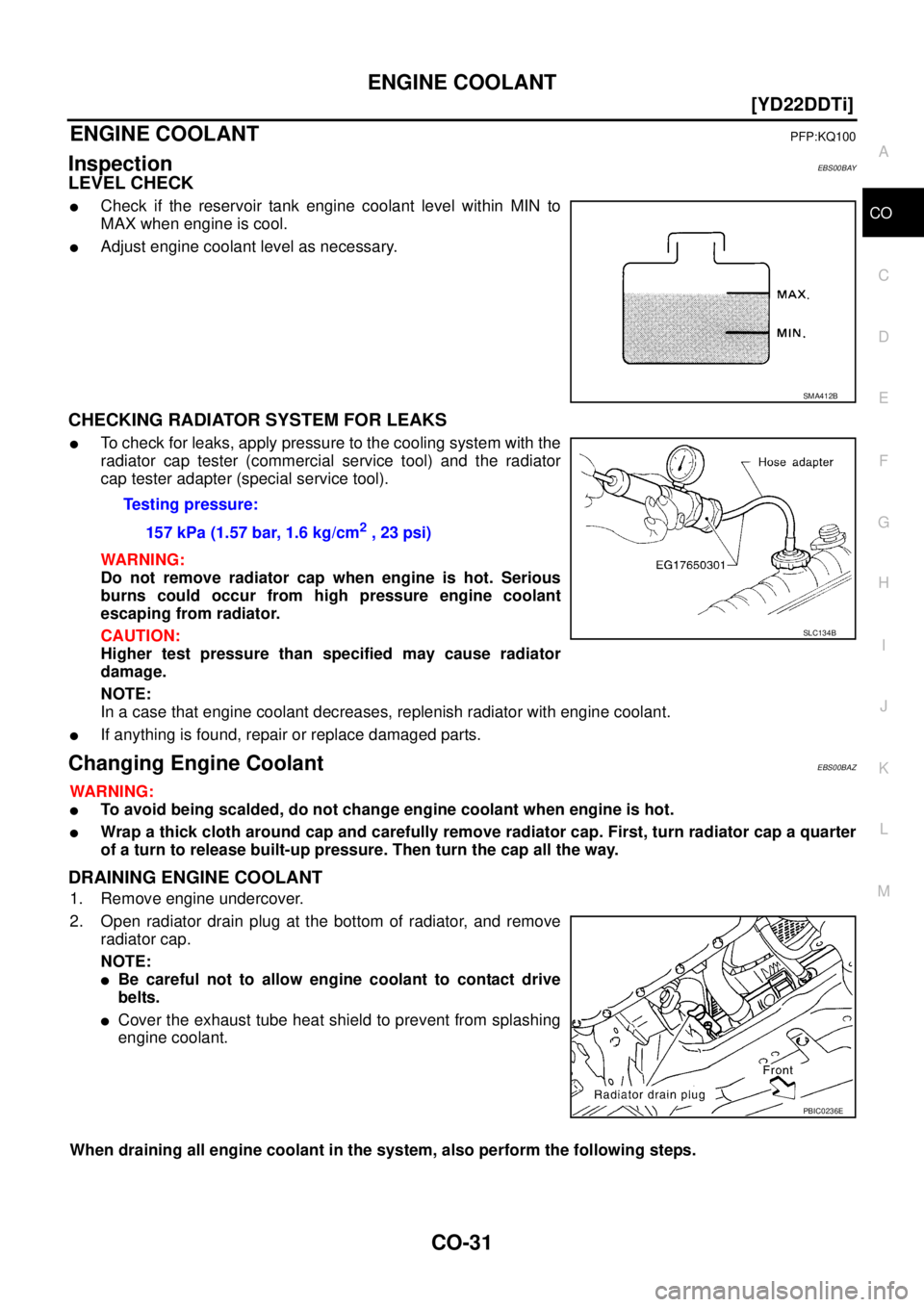 NISSAN X-TRAIL 2003  Service Owners Guide ENGINE COOLANT
CO-31
[YD22DDTi]
C
D
E
F
G
H
I
J
K
L
MA
CO
 
ENGINE COOLANTPFP:KQ100
InspectionEBS00BAY
LEVEL CHECK
Check if the reservoir tank engine coolant level within MIN to
MAX when engine is co