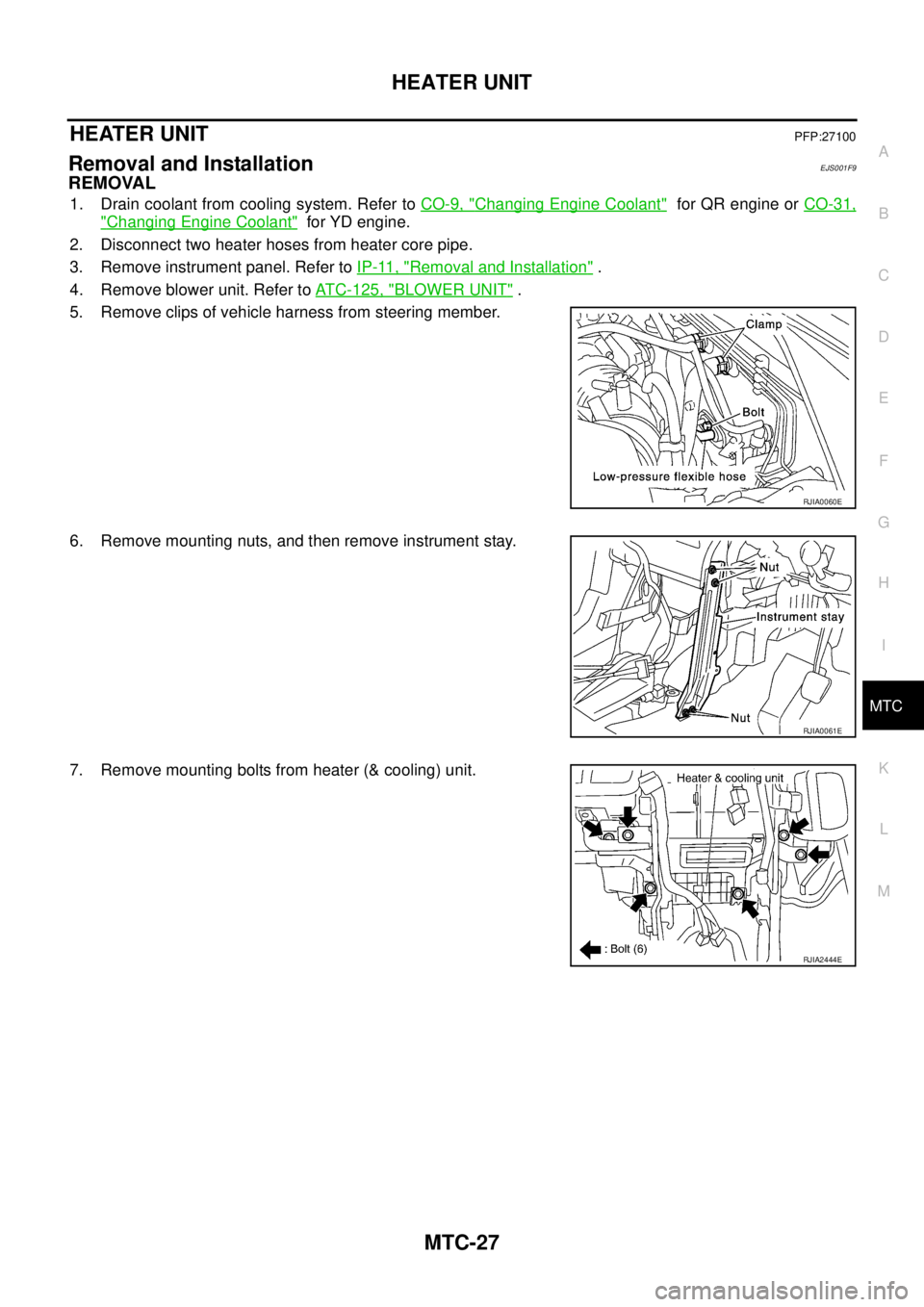NISSAN X-TRAIL 2003  Service Repair Manual HEATER UNIT
MTC-27
C
D
E
F
G
H
I
K
L
MA
B
MTC
 
HEATER UNITPFP:27100
Removal and InstallationEJS001F9
REMOVAL
1. Drain coolant from cooling system. Refer to CO-9, "Changing Engine Coolant"  for QR eng