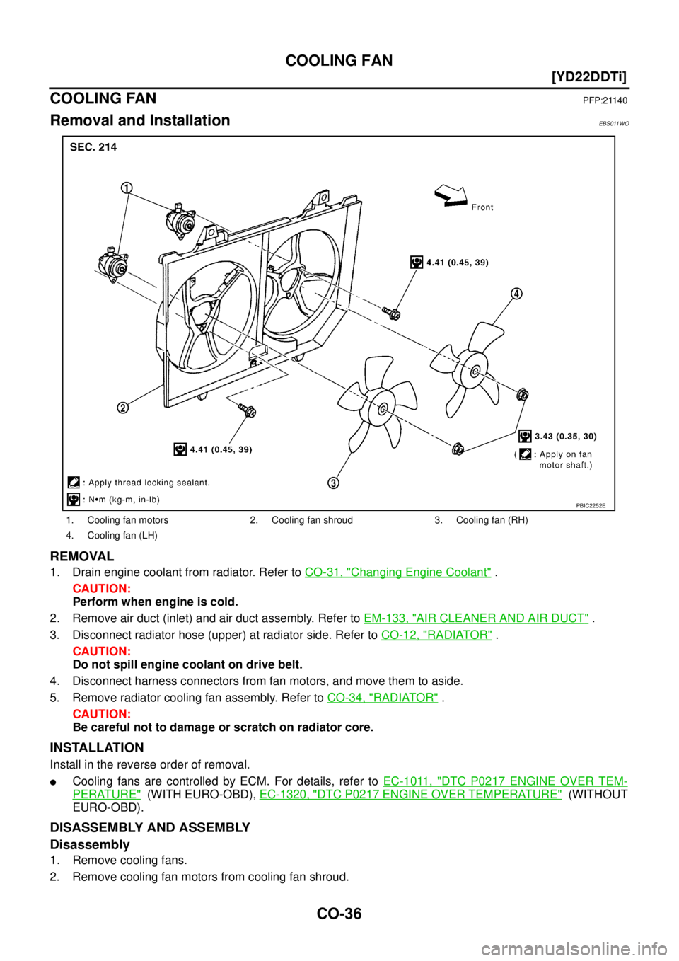 NISSAN X-TRAIL 2003  Service Owners Guide CO-36
[YD22DDTi]
COOLING FAN
 
COOLING FANPFP:21140
Removal and InstallationEBS011WO
REMOVAL
1. Drain engine coolant from radiator. Refer to CO-31, "Changing Engine Coolant" .
CAUTION:
Perform when en