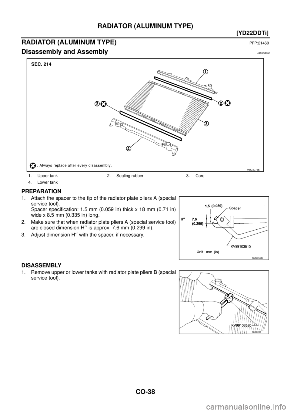NISSAN X-TRAIL 2003  Service Repair Manual CO-38
[YD22DDTi]
RADIATOR (ALUMINUM TYPE)
 
RADIATOR (ALUMINUM TYPE)PFP:21460
Disassembly and AssemblyEBS00BB3
PREPARATION
1. Attach the spacer to the tip of the radiator plate pliers A (special
servi