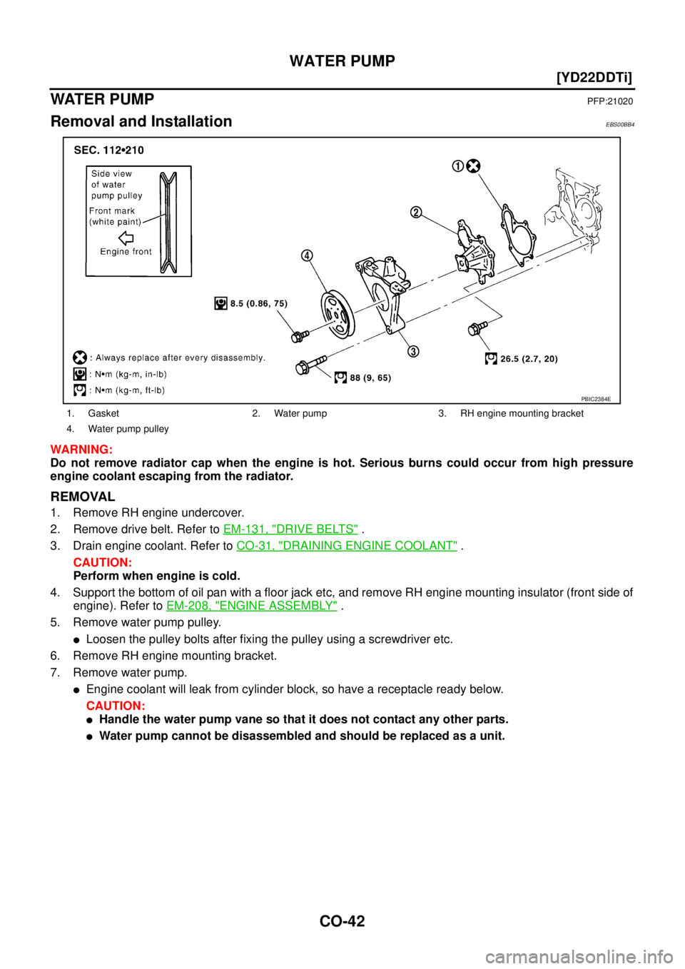 NISSAN X-TRAIL 2003  Service Owners Guide CO-42
[YD22DDTi]
WATER PUMP
 
WATE R  P U M PPFP:21020
Removal and InstallationEBS00BB4
WARNING:
Do not remove radiator cap when the engine is hot. Serious burns could occur from high pressure
engine 