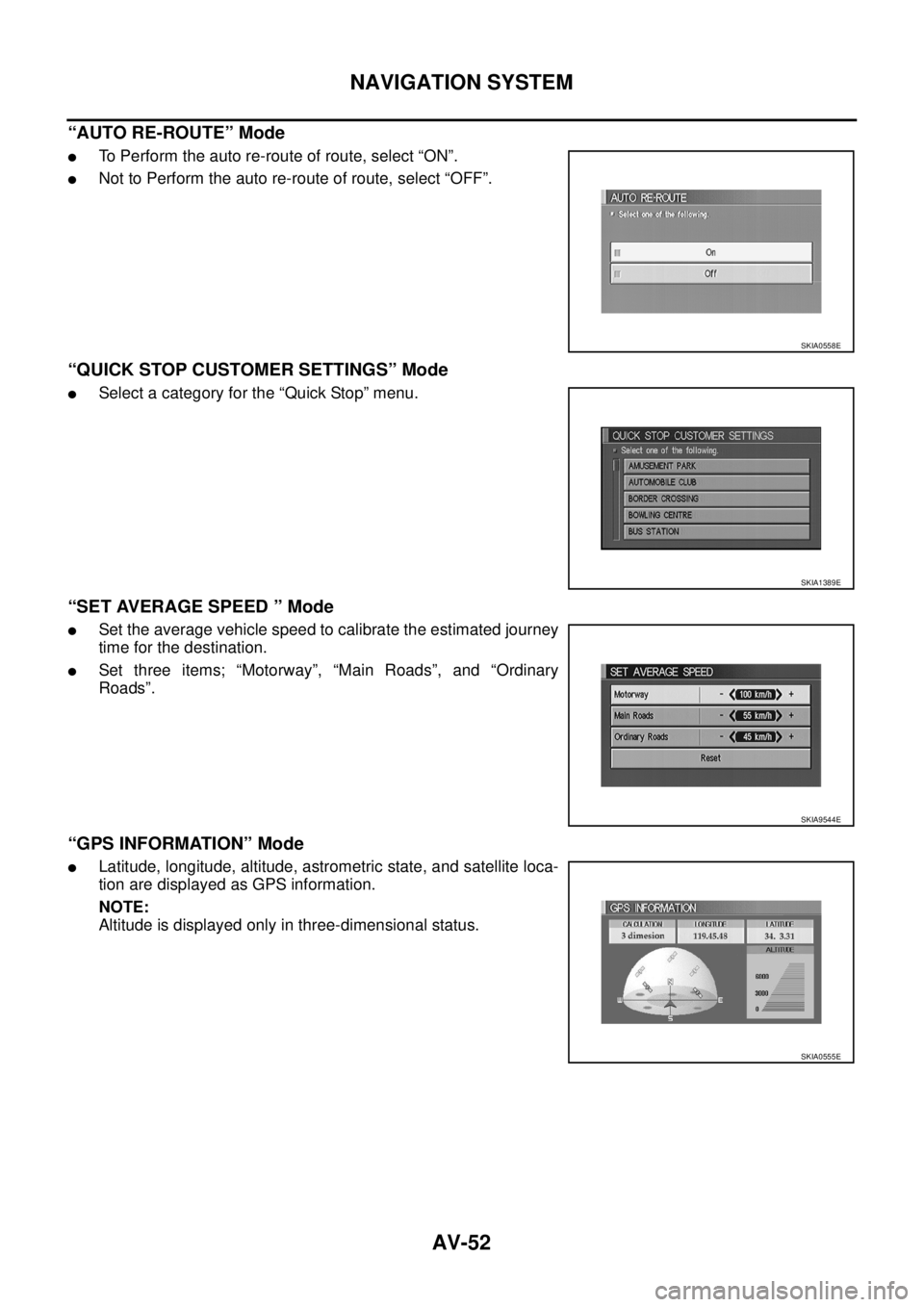 NISSAN X-TRAIL 2003  Service Repair Manual AV-52
NAVIGATION SYSTEM
 
“AUTO RE-ROUTE” Mode
To Perform the auto re-route of route, select “ON”.
Not to Perform the auto re-route of route, select “OFF”.
“QUICK STOP CUSTOMER SETTING