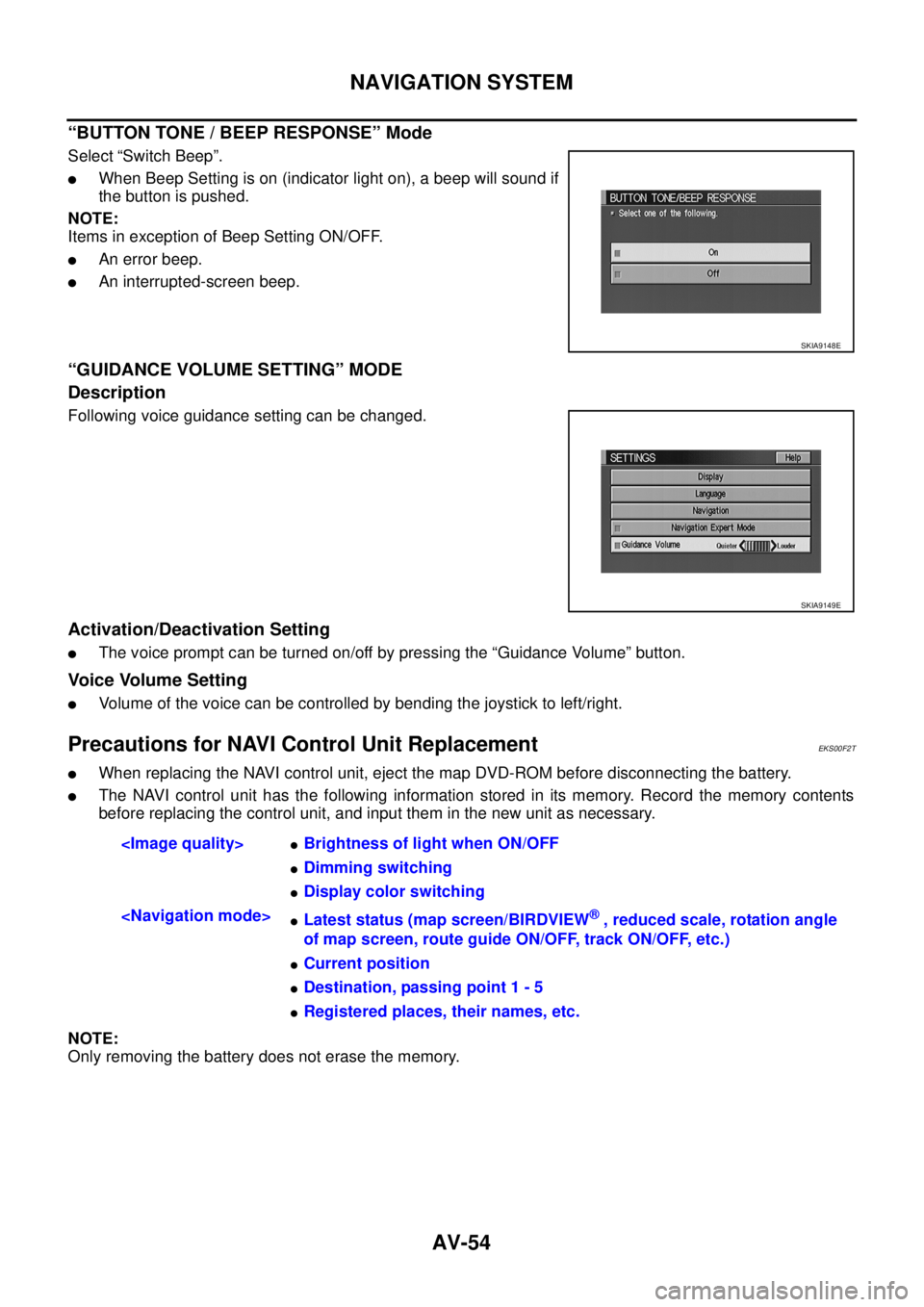 NISSAN X-TRAIL 2003  Service Repair Manual AV-54
NAVIGATION SYSTEM
 
“BUTTON TONE / BEEP RESPONSE” Mode
Select “Switch Beep”. 
When Beep Setting is on (indicator light on), a beep will sound if
the button is pushed.
NOTE:
Items in exc