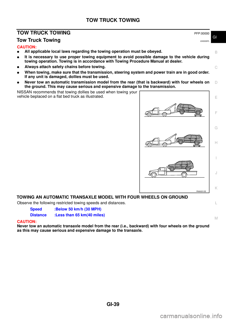 NISSAN X-TRAIL 2003  Service Repair Manual TOW TRUCK TOWING
GI-39
C
D
E
F
G
H
I
J
K
L
MB
GI
 
TOW TRUCK TOWINGPFP:00000
Tow Truck TowingEAS000FL
CAUTION:
All applicable local laws regarding the towing operation must be obeyed.
It is necessar