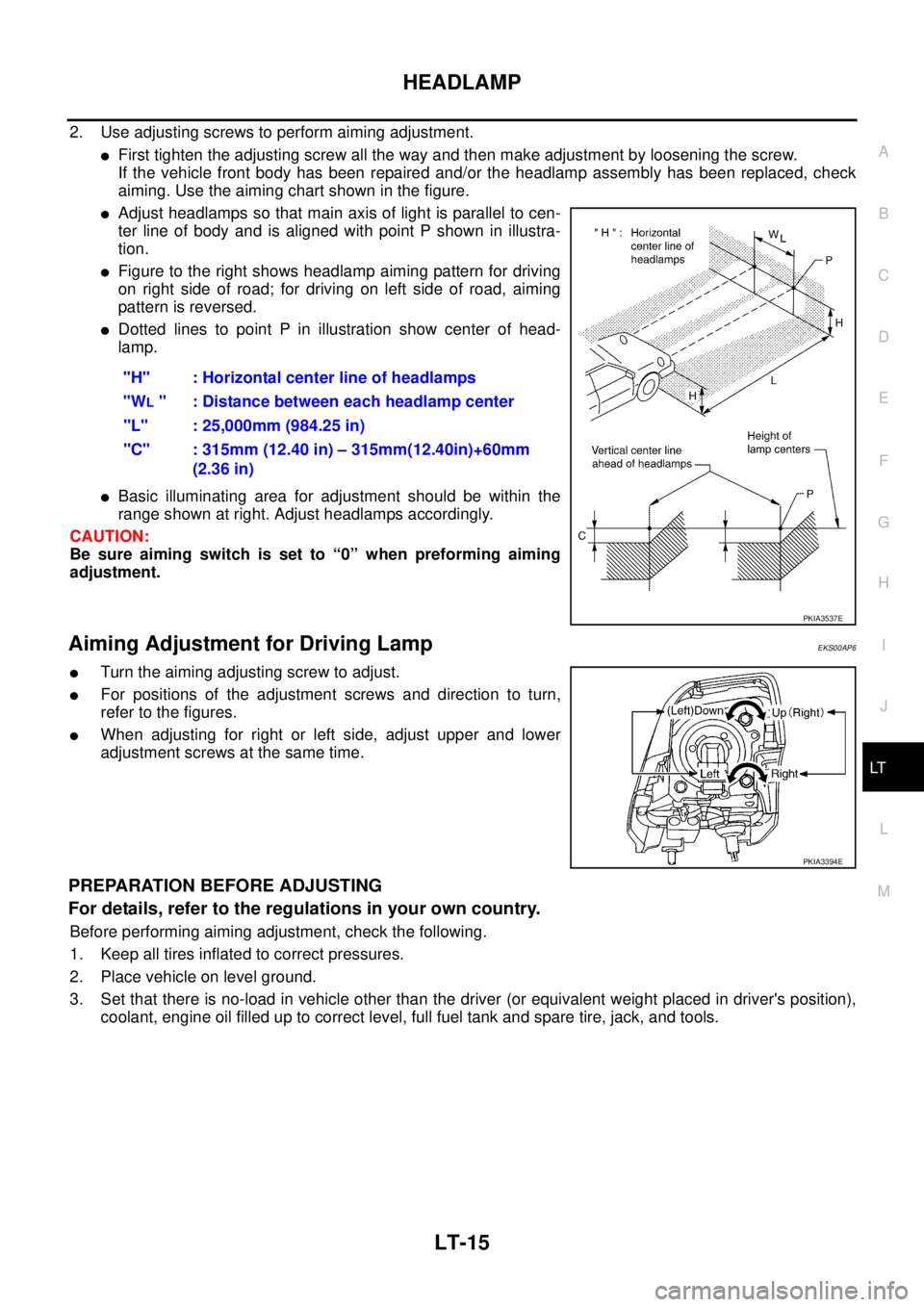 NISSAN X-TRAIL 2003  Service Repair Manual HEADLAMP
LT-15
C
D
E
F
G
H
I
J
L
MA
B
LT
 
2. Use adjusting screws to perform aiming adjustment.
First tighten the adjusting screw all the way and then make adjustment by loosening the screw.
If the 