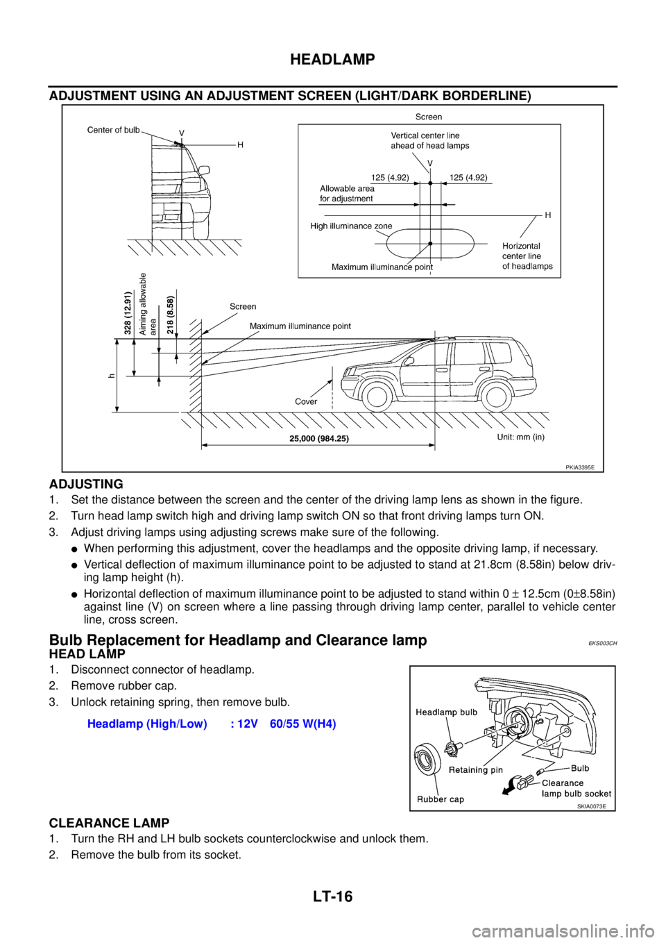 NISSAN X-TRAIL 2003  Service Repair Manual LT-16
HEADLAMP
 
ADJUSTMENT USING AN ADJUSTMENT SCREEN (LIGHT/DARK BORDERLINE)
ADJUSTING
1. Set the distance between the screen and the center of the driving lamp lens as shown in the figure.
2. Turn 