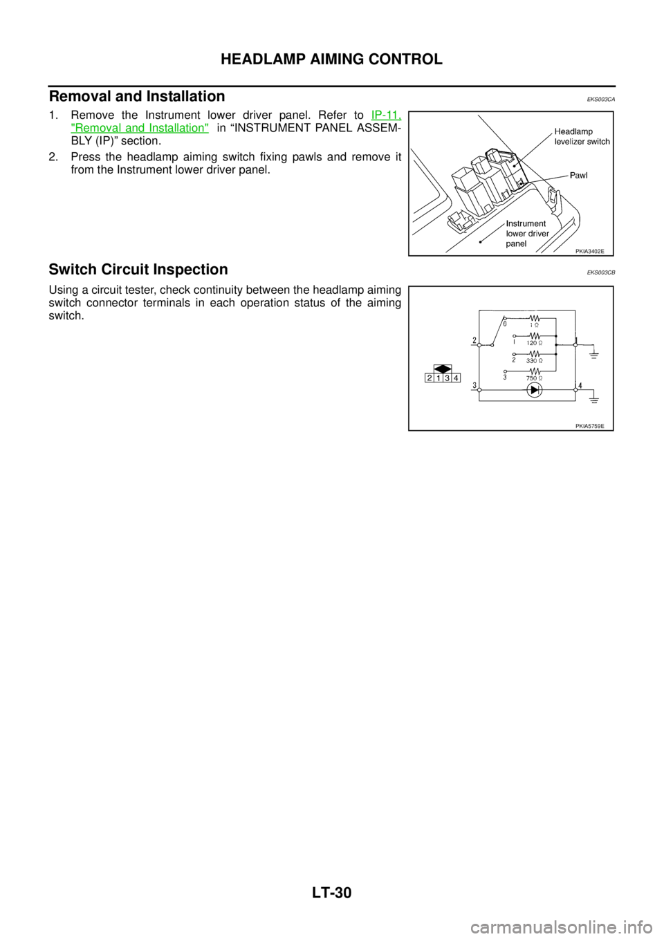 NISSAN X-TRAIL 2003  Service Repair Manual LT-30
HEADLAMP AIMING CONTROL
 
Removal and InstallationEKS003CA
1. Remove the Instrument lower driver panel. Refer to IP-11,
"Removal and Installation"  in “INSTRUMENT PANEL ASSEM-
BLY (IP)” sect