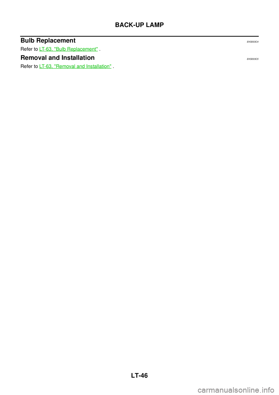 NISSAN X-TRAIL 2003  Service Repair Manual LT-46
BACK-UP LAMP
 
Bulb Replacement EKS003C4
Refer to LT- 6 3 ,  "Bulb Replacement" .
Removal and Installation EKS003C5
Refer to LT- 6 3 ,  "Removal and Installation" . 