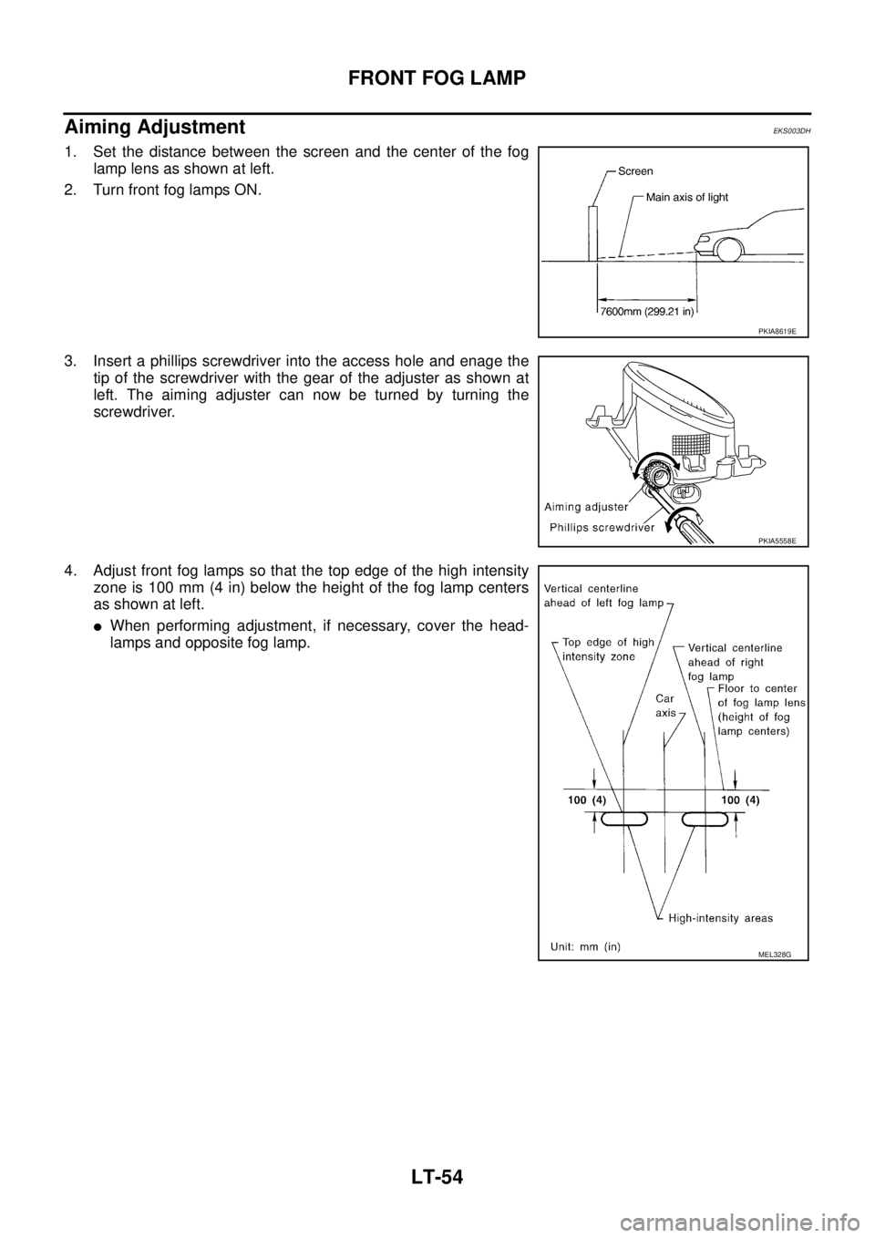 NISSAN X-TRAIL 2003  Service Repair Manual LT-54
FRONT FOG LAMP
 
Aiming Adjustment EKS003DH
1. Set the distance between the screen and the center of the fog
lamp lens as shown at left.
2. Turn front fog lamps ON. 
3. Insert a phillips screwdr