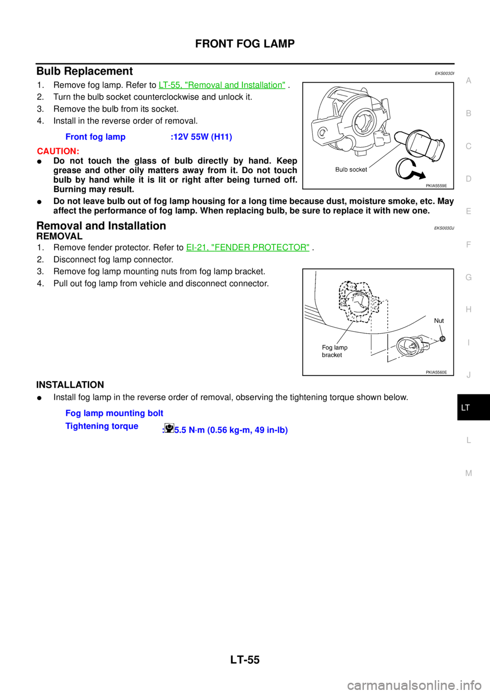 NISSAN X-TRAIL 2003  Service Repair Manual FRONT FOG LAMP
LT-55
C
D
E
F
G
H
I
J
L
MA
B
LT
 
Bulb Replacement EKS003DI
1. Remove fog lamp. Refer to LT- 5 5 ,  "Removal and Installation" .
2. Turn the bulb socket counterclockwise and unlock it.
