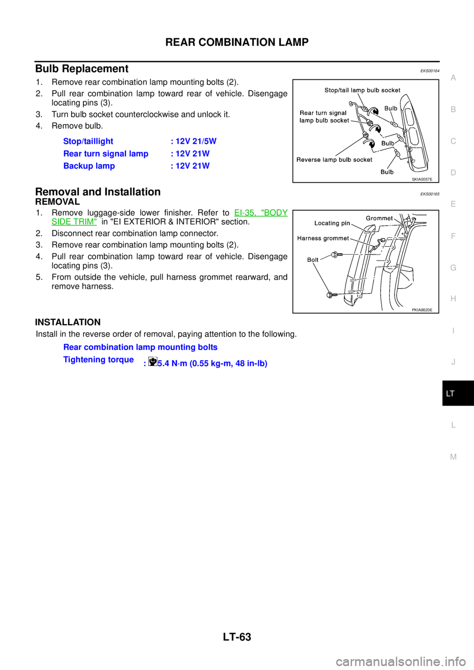 NISSAN X-TRAIL 2003  Service Repair Manual REAR COMBINATION LAMP
LT-63
C
D
E
F
G
H
I
J
L
MA
B
LT
 
Bulb ReplacementEKS00164
1. Remove rear combination lamp mounting bolts (2).
2. Pull rear combination lamp toward rear of vehicle. Disengage
loc