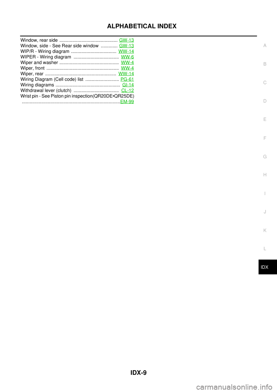 NISSAN X-TRAIL 2003  Service Repair Manual IDX-9
A
C
D
E
F
G
H
I
J
K
L B
IDX
ALPHABETICAL INDEX
Window, rear side  .............................................  GW-13
Window, side - See Rear side window  .............  GW-13
WIP/R - Wiring di