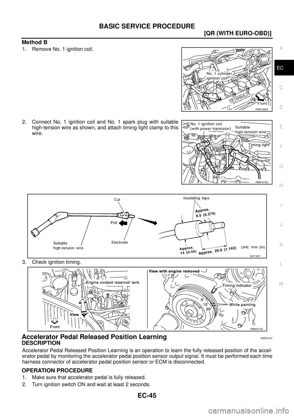 NISSAN X-TRAIL 2003  Service Repair Manual BASIC SERVICE PROCEDURE
EC-45
[QR (WITH EURO-OBD)]
C
D
E
F
G
H
I
J
K
L
MA
EC
 
Method B
1. Remove No. 1 ignition coil.
2. Connect No. 1 ignition coil and No. 1 spark plug with suitable
high-tension wi