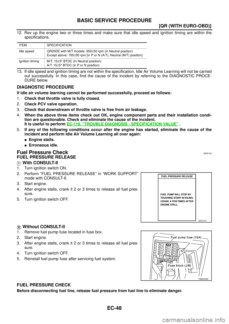 NISSAN X-TRAIL 2003  Service Repair Manual EC-48
[QR (WITH EURO-OBD)]
BASIC SERVICE PROCEDURE
 
12. Rev up the engine two or three times and make sure that idle speed and ignition timing are within the
specifications.
13. If idle speed and ign