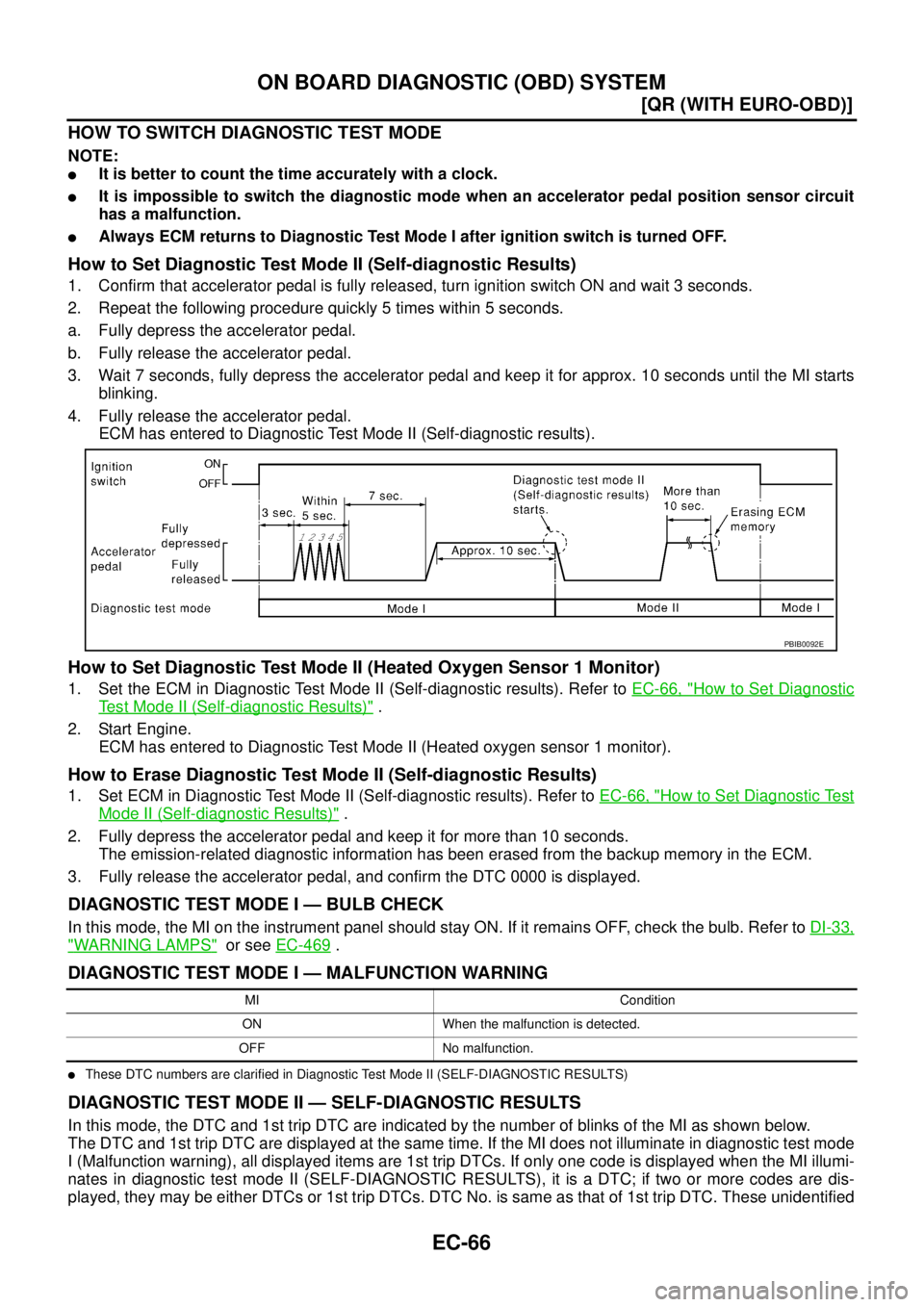 NISSAN X-TRAIL 2003  Service Repair Manual EC-66
[QR (WITH EURO-OBD)]
ON BOARD DIAGNOSTIC (OBD) SYSTEM
 
HOW TO SWITCH DIAGNOSTIC TEST MODE
NOTE:
It is better to count the time accurately with a clock.
It is impossible to switch the diagnost
