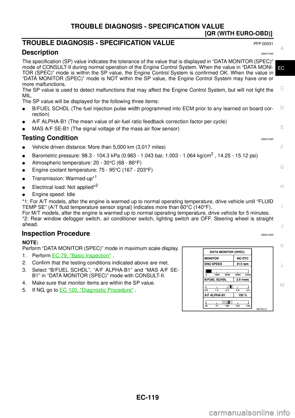 NISSAN X-TRAIL 2003  Service Owners Manual TROUBLE DIAGNOSIS - SPECIFICATION VALUE
EC-119
[QR (WITH EURO-OBD)]
C
D
E
F
G
H
I
J
K
L
MA
EC
 
TROUBLE DIAGNOSIS - SPECIFICATION VALUEPFP:00031
DescriptionEBS010M2
The specification (SP) value indica