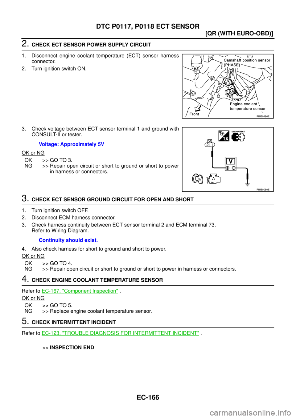 NISSAN X-TRAIL 2003  Service Repair Manual EC-166
[QR (WITH EURO-OBD)]
DTC P0117, P0118 ECT SENSOR
 
2. CHECK ECT SENSOR POWER SUPPLY CIRCUIT
1. Disconnect engine coolant temperature (ECT) sensor harness
connector.
2. Turn ignition switch ON.
