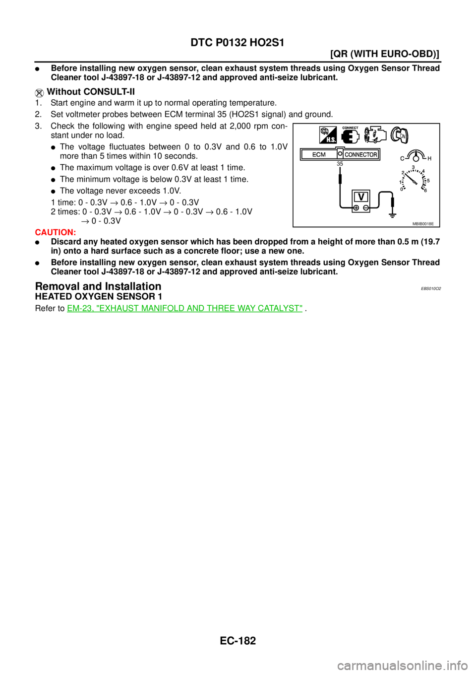 NISSAN X-TRAIL 2003  Service Repair Manual EC-182
[QR (WITH EURO-OBD)]
DTC P0132 HO2S1
 
Before installing new oxygen sensor, clean exhaust system threads using Oxygen Sensor Thread
Cleaner tool J-43897-18 or J-43897-12 and approved anti-seiz