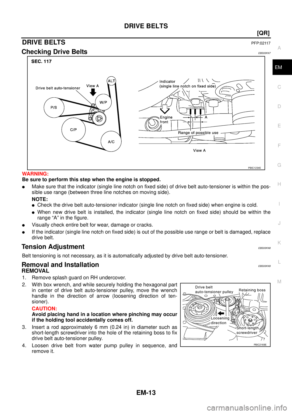 NISSAN X-TRAIL 2003  Service Manual PDF DRIVE BELTS
EM-13
[QR]
C
D
E
F
G
H
I
J
K
L
MA
EM
 
DRIVE BELTSPFP:02117
Checking Drive BeltsEBS00KN7
WARNING:
Be sure to perform this step when the engine is stopped.
Make sure that the indicator (si