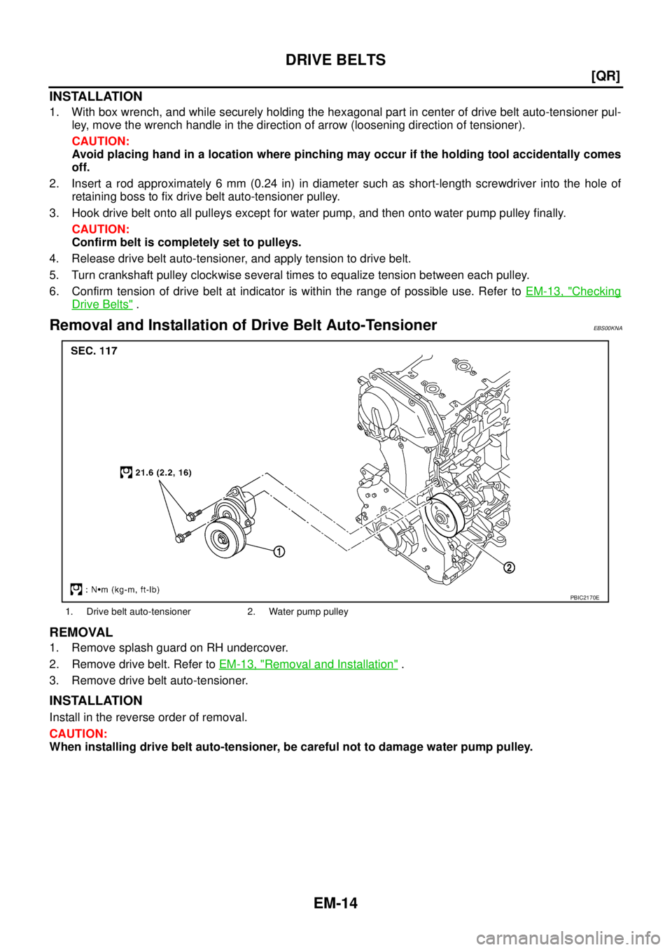 NISSAN X-TRAIL 2003  Service Repair Manual EM-14
[QR]
DRIVE BELTS
 
INSTALLATION
1. With box wrench, and while securely holding the hexagonal part in center of drive belt auto-tensioner pul-
ley, move the wrench handle in the direction of arro