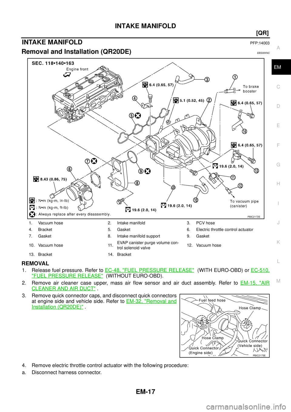 NISSAN X-TRAIL 2003  Service Repair Manual INTAKE MANIFOLD
EM-17
[QR]
C
D
E
F
G
H
I
J
K
L
MA
EM
 
INTAKE MANIFOLDPFP:14003
Removal and Installation (QR20DE)EBS00KNC
REMOVAL
1. Release fuel pressure. Refer to EC-48, "FUEL PRESSURE RELEASE"  (WI