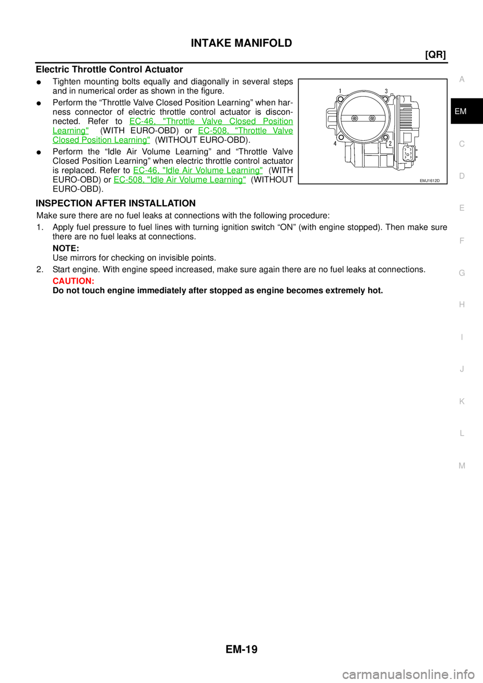 NISSAN X-TRAIL 2003  Service Manual PDF INTAKE MANIFOLD
EM-19
[QR]
C
D
E
F
G
H
I
J
K
L
MA
EM
 
Electric Throttle Control Actuator
Tighten mounting bolts equally and diagonally in several steps
and in numerical order as shown in the figure.